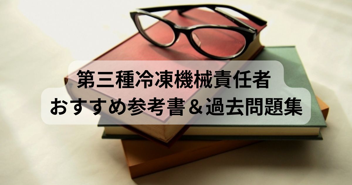 第三種冷凍機械責任者のおすすめ参考書と過去問題集を紹介するアイキャッチ画像。机の上に参考書とメガネが置かれている。